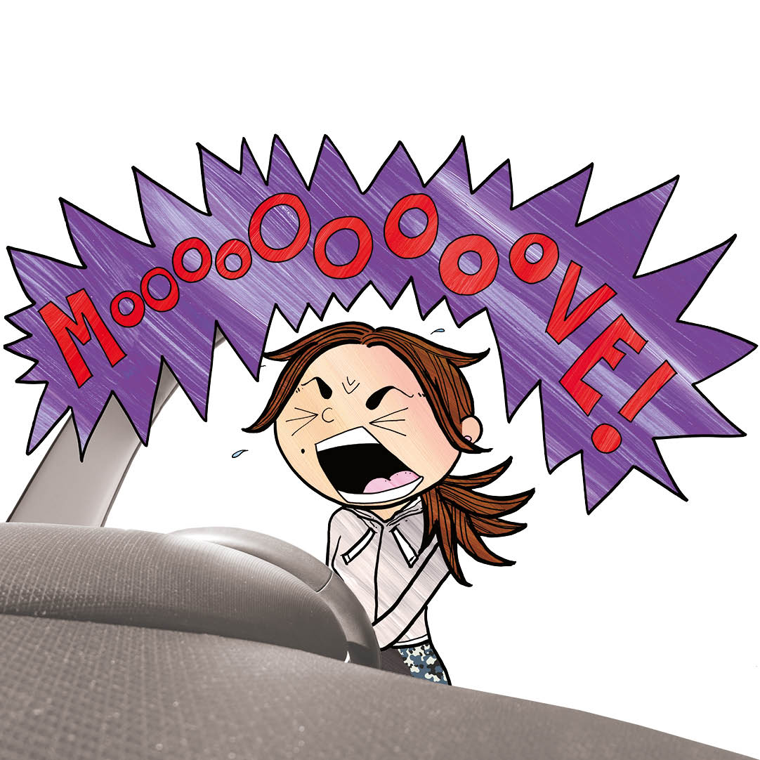 Frankie’s mum shouting “mooooove!” as she drives
